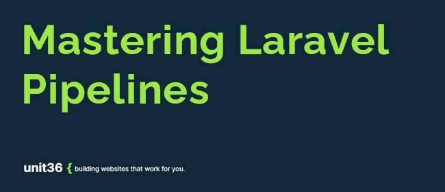 Mastering Laravel Pipelines